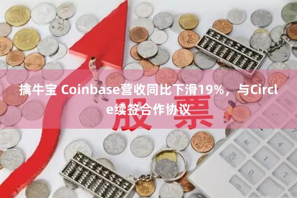 擒牛宝 Coinbase营收同比下滑19%,与Circle续签合作协议