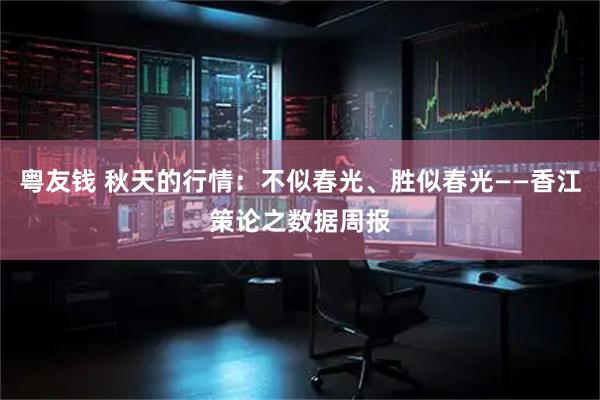 粤友钱 秋天的行情：不似春光、胜似春光——香江策论之数据周报